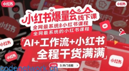 小红书爆量会线下课，全网最系统的小红书课程，AI+工作流+小红书，全程干货满满|思创源码网