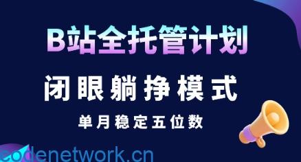 【B站全托管计划】闭眼躺挣模式，单月稳定五位数【揭秘】|思创源码网