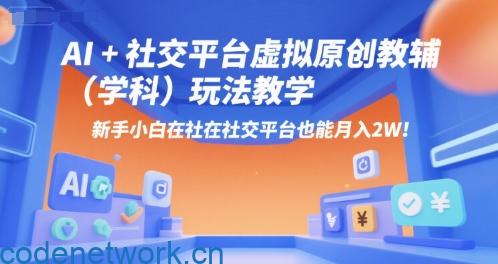 AI+小红书虚拟原创教辅（学科）玩法教学，新手小白在小红书也能月入2W|思创源码网