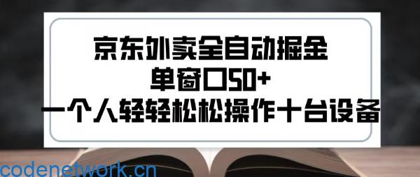 2025新风口京东外卖全自动掘金，单窗口50+，一个人轻轻松松操作十台设备【揭秘】|思创源码网