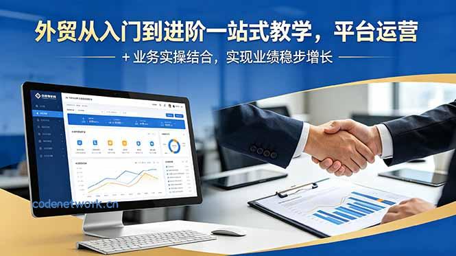 外贸从入门到进阶一站式教学，平台运营 + 业务实操结合，实现业绩稳步增长|思创源码网