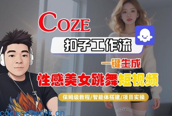 Coze扣子工作流一键生成性感美女跳舞短视频，保姆级教程-智能体搭建-项目实操|思创源码网