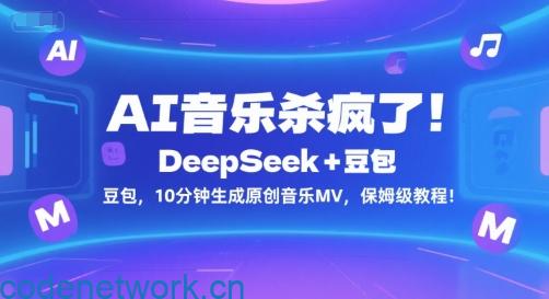 AI音乐杀疯了！DeepSeek+豆包，10分钟生成原创音乐MV，保姆级教程！|思创源码网