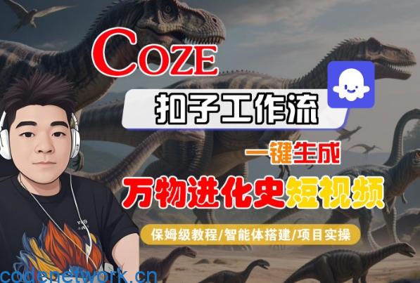 Coze扣子工作流一键生成万物进化史短视频，保姆级教程-智能体搭建-项目实操|思创源码网