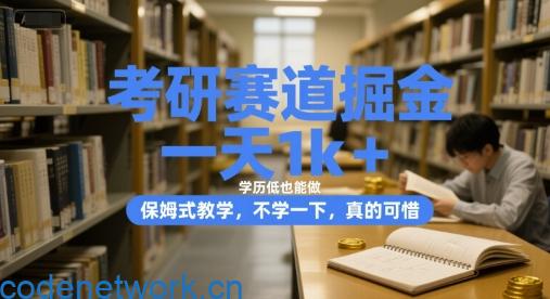 考研赛道掘金，一天1k+，学历低也能做，保姆式教学，不学一下，真的可惜【揭秘】|思创源码网