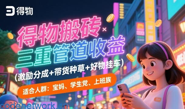 得物搬砖三重管道收益(激励分成+带货种草+好物挂车)，低门槛，高回报|思创源码网
