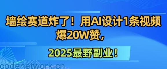 墙绘赛道炸了！用AI设计1条视频爆20W赞，2025最野副业！|思创源码网