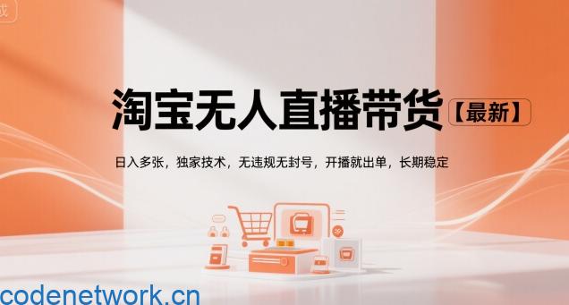 淘宝无人直播带货【最新】，日入多张，独家技术，无违规无封号，开播就出单，长期稳定【揭秘】|思创源码网
