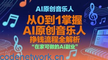 AI原创音乐人，从0到1掌握AI原创音乐人挣钱流程全解析，在家可做的AI副业|思创源码网