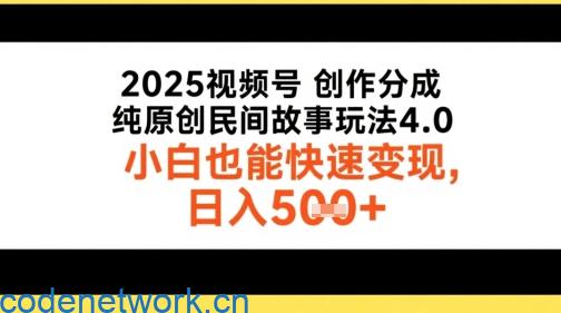 2025视频号创作分成，纯原创民间故事玩法4.0，小白也能快速变现，日入5张|思创源码网