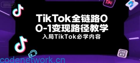 TikTok全链路0-1变现路径教学，入局TikTok必学内容|思创源码网