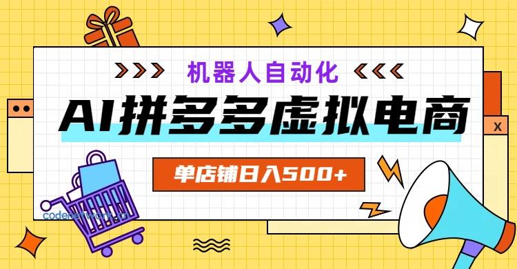 AI拼多多虚拟电商，配合机器人打造一个日入500的自动化店铺|思创源码网