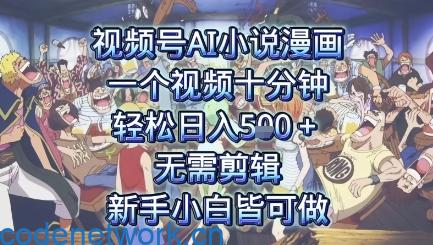 视频号AI小说漫画：一个视频十分钟，轻松日入5张+，无需剪辑，新手小白皆可做|思创源码网