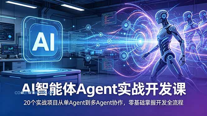 AI智能体Agent实战开发课：20个实战项目从单Agent到多Agent协作，零基础掌握开发全流程|思创源码网