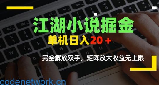 江湖小说掘金，单机日入10-20+，全自动软件操作，完全解放双手，矩阵放大收益无上限