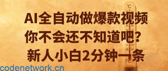 AI全自动做爆款视频，你不会还不知道吧？新人小白2分钟一条【揭秘】|思创源码网