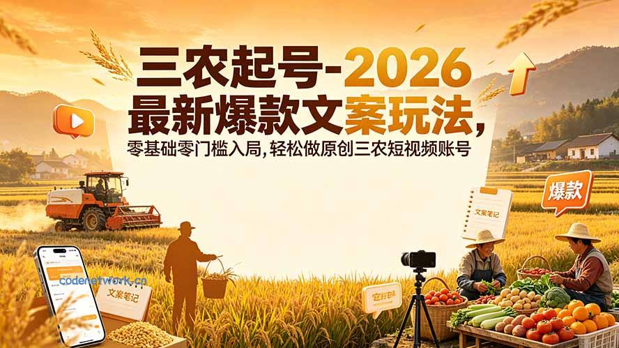 三农起号-2026 最新爆款文案玩法，零基础零门槛入局，轻松做原创三农短视频账号|思创源码网