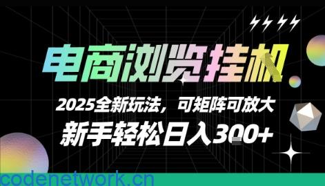 电商浏览挂G,2025全新玩法,新手轻松日入3张+可矩阵可放大【揭秘】|思创源码网