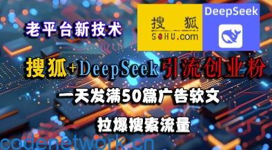 搜狐+DeepSeek引流创业粉，老平台新技术，一天发满50篇广告软文，拉爆搜索流量|思创源码网