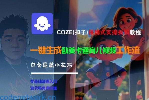 COZE(扣子)保姆式实操拆解教程，一键生成欧美卡通有儿视频工作流，内含隐藏小技巧|思创源码网
