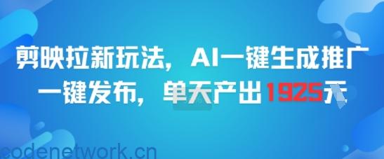 剪映拉新玩法，AI一键生成推广，一键发布，单天最高产出1925|思创源码网