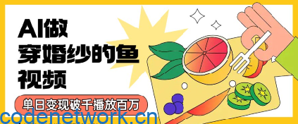 用AI制作穿婚纱的鱼视频，单日变现多张，轻松收割百万播放|思创源码网