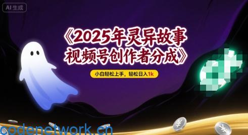 2025年灵异故事，视频号创作者分成，小白轻松上手，轻松日入1k|思创源码网