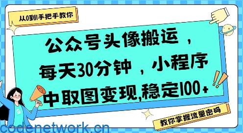公众号头像搬运，每天30分钟，小程序中取图变现稳定100+|思创源码网