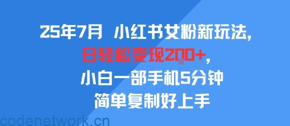 25年7月小红书女粉新玩法，公域转私域变现，日轻松变现2张+，5分钟简单复制好上手|思创源码网