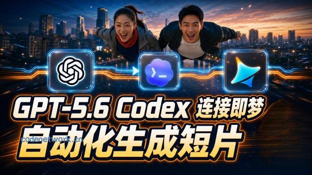 GPT-5.6×Codex&即梦联动实战｜Seedance2.0mini赋能｜AI剧情短片自动生成拼接导出全流程教学|思创源码网