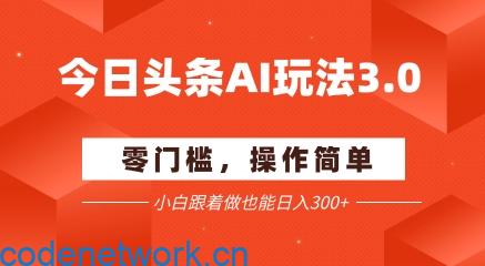 今日头条爆文玩法3.0 配合AI工具轻松矩阵 小白也能日入3张+|思创源码网