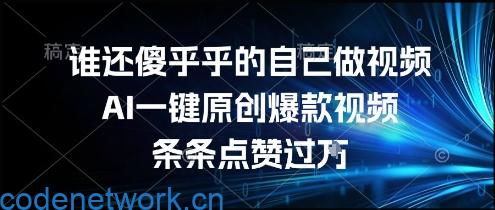 谁还傻乎乎的自己做视频？AI一键原创爆款视频，条条点赞过万，简单方便，好操作【揭秘】|思创源码网