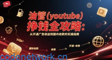 油管(youtube)挣钱全攻略：从开通广告收益到国内收款的实操指南|思创源码网