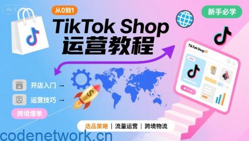 TikTok Shop从0到1运营教程，TikTok跨境电商新手必学课程|思创源码网