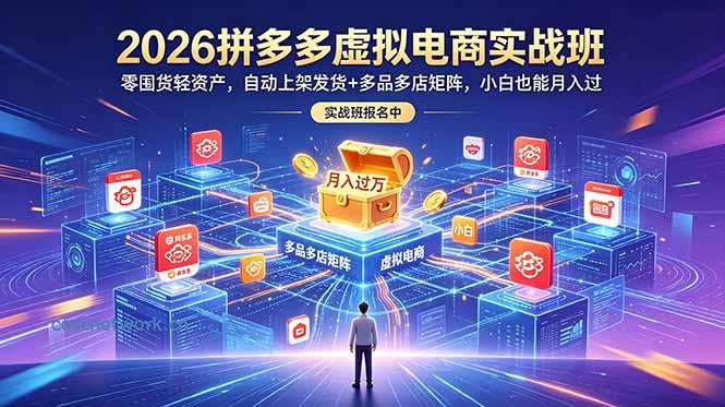 2026拼多多虚拟电商实战班：零囤货轻资产，自动上架发货+多品多店矩阵，小白也能月入过万|思创源码网