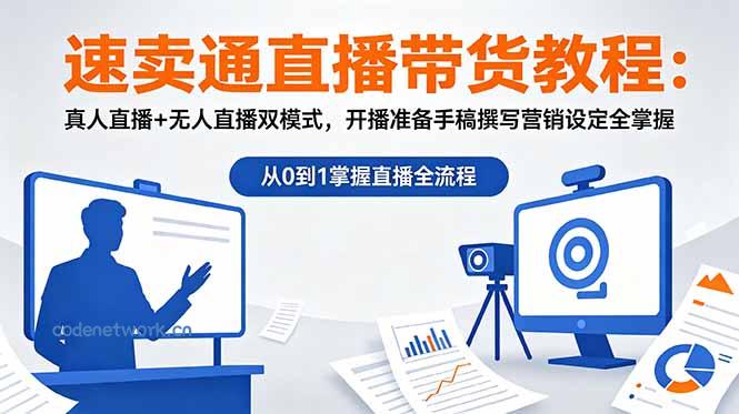 速卖通直播带货教程：真人直播+无人直播双模式，开播准备手稿撰写营销设定全掌握|思创源码网
