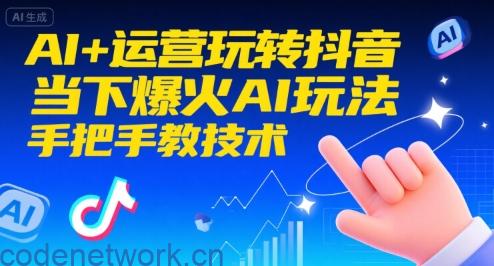 AI+运营玩转抖音，当下爆火AI玩法，手把手教技术|思创源码网