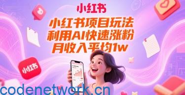 小红书项目玩法，利用AI快速涨粉，月收入平均1w+|思创源码网