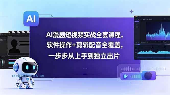AI漫剧短视频实战全套课程，软件操作+剪辑配音全覆盖，一步步从上手到独立出片|思创源码网