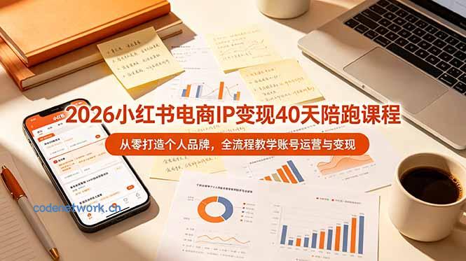 2026小红书电商IP变现40天陪跑课程-11期，从零打造个人品牌，全流程教学账号运营与变现|思创源码网