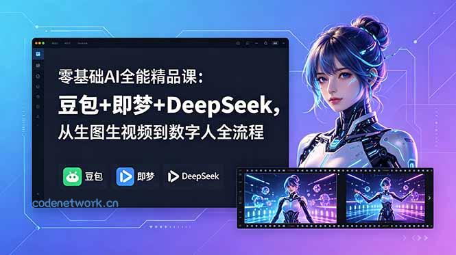 零基础AI全能精品课：豆包+即梦+DeepSeek，从生图生视频到数字人全流程|思创源码网