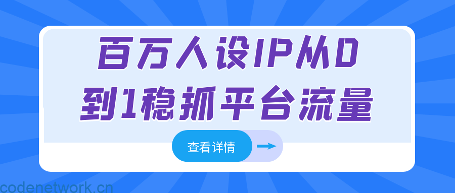 百万人设IP从0到1稳抓平台流量|思创源码网