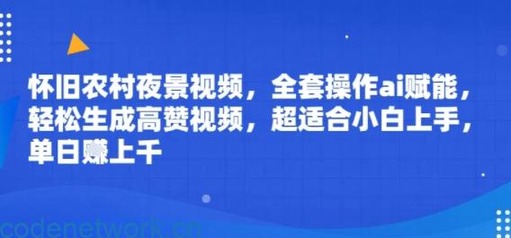 怀旧农村夜景视频,全套操作ai赋能,轻松生成高赞视频,超适合小白上手,单日收益几张|思创源码网
