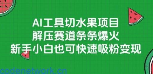 AI工具切水果项目，解压赛道条条爆火，新手小白也可快速吸粉变现|思创源码网