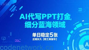 AI代写PPT打金，细分蓝海领域，单日稳定5张，正规长久【附工具指令】|思创源码网