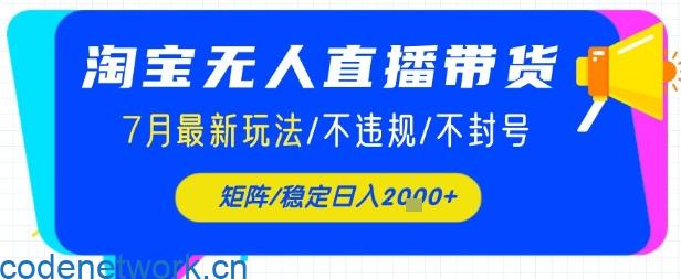 淘宝无人直播带货，7月最新玩法，稳定日入1k+不封号不违规|思创源码网