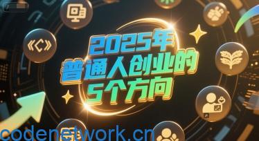 付费文章：2025年普通人创业的5个方向|思创源码网