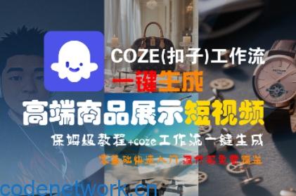 COZE(扣子)工作流一键生成高端商品展示短视频，保姆级教程，零基础快速人门|思创源码网