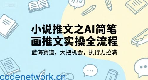 小说推文之AI简笔画推文实操全流程，蓝海赛道，大把机会，执行力拉满|思创源码网
