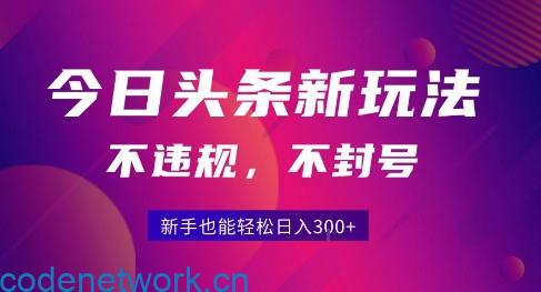 2025今日头条原创玩法5.0，不违规不封号，零门槛新手跟着做也能日入3张+|思创源码网